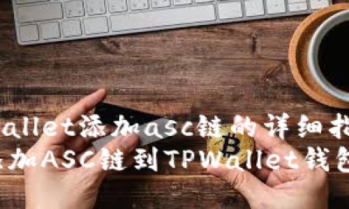 tiaotutpwallet添加asc链的详细指南/tiaotu
如何轻松添加ASC链到TPWallet钱包