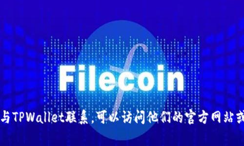 抱歉，我无法提供最新的电话信息或联系方式。不过，我可以帮助你了解一些关于TPWallet的内容和常见问题。如果你需要与TPWallet联系，可以访问他们的官方网站或社交媒体页面，通常上面会有客服联系方式和帮助信息。如果你还有其他问题或者需要我提供一些相关的信息，请告诉我！