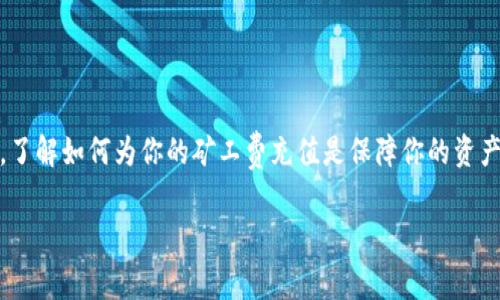 TPWallet矿工费充值指南：让你的转账更顺畅

在数字货币交易中，矿工费（又称交易费）扮演着极为重要的角色。它是使用区块链网络进行交易时，用户需要支付给矿工的费用。对于TPWallet用户来说，了解如何为你的矿工费充值是保障你的资产顺利交易的关键一环。本文将手把手为你讲解TPWallet矿工费充值的具体步骤，以及在此过程中需要注意的一些细节，让你在数字货币的世界畅通无阻。

TPWallet矿工费充值的简单步骤