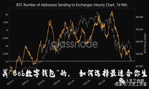 思考一个且的

我们来构思一个有关“Bob数字钱包”的，  如何选择最适合你生活的Bob数字钱包？