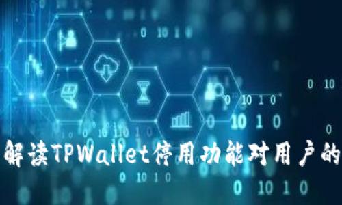 深入解读TPWallet停用功能对用户的影响