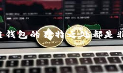 区块链钱包有什么特别之处？

在今天的数字时代，区块链钱包正变得越来越重要。无论你是区块链新手还是资深投资者，了解区块链钱包的独特之处都是非常必要的。接下来，我们将深入探讨区块链钱包的几个重要特点，以及它们在现代金融世界中的作用。

区块链钱包的独特魅力：你必须了解的功能与优势