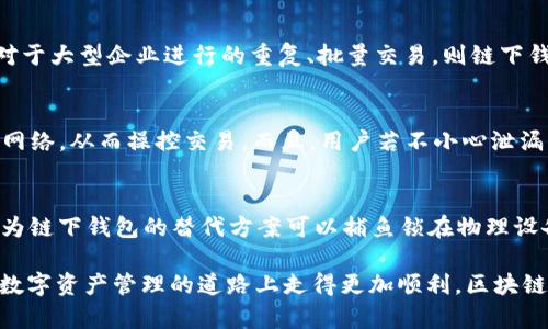 区块链链下钱包和链上钱包的全方位比较

关键字：链下钱包, 链上钱包, 区块链存储, 数字资产管理

bianji/bianji

什么是区块链钱包？
在进入链下钱包和链上钱包之前，首先让我们了解一下区块链钱包的基本概念。区块链钱包是一种用于存储、发送和接收数字货币或资产的工具。它相当于传统金融系统中的银行账户，只不过它是基于去中心化的区块链技术。在这个钱包中，用户的资产并不直接存储在钱包应用中，而是通过私钥进行管理，私钥控制着资金的访问。

链上钱包的定义
链上钱包是指直接与区块链上的资产交互的钱包。这类钱包的所有操作，如资产的存取、交易等，都会在区块链上实时记录。因此，可以说链上钱包是公开透明的，其所有交易信息都可以被任何人查看。

链下钱包的定义
与链上钱包不同，链下钱包并不直接在区块链上进行操作。相反，链下钱包通常是一些软件或者硬件，能够安全地存储用户的私钥和资金信息。链下钱包的特点是，它可以在不连接到链上的情况下进行管理，这让用户可以更方便地控制他们的数字资产。

链上钱包的优势
链上钱包的突出优势在于其透明性和安全性。每一笔交易都被记录在区块链上，任何人都可以查阅，这使得链上钱包受到更多的信任。此外，它也具备较强的去中心化特性，用户始终控制着自己的资产。

链下钱包的优势
链下钱包的主要优势在于便捷性和隐私性。用户的私钥和资产信息不会被上传到区块链上，因此，数据泄露的风险相对较小。另外，链下钱包往往能够通过批量交易的方式提高交易效率，尤其适用于大宗交易的场合。

链上钱包的不足之处
虽然链上钱包安全可靠，但它在交易速度和费用上可能存在不足。在区块链网络繁忙时，用户的交易可能会受到延迟，而交易费用也可能会随之上升，这在一定程度上影响了使用体验。

链下钱包的不足之处
链下钱包的主要缺点是安全性差。虽然私钥不会上传至区块链，但若钱包使用的设备被攻击或遭窃，用户的数字资产将有可能面临失窃的风险。此外，链下钱包的使用通常要求用户对私钥的管理有较高的警觉性，稍有不慎可能导致资产损失。

如何选择合适的钱包？
选择合适的钱包必须根据用户的需求来定。若用户更重视透明度与去中心化，那么链上钱包显然是更好的选择。如果用户对安全性要求较高，且希望在不连接网络的情况下管理资产，链下钱包将是更符合其需求的工具。

在链上钱包与链下钱包的使用场景
考虑到不同用户的需求，链上钱包和链下钱包在实际操作中，常常会被用于不同的场景。例如，对于个人小额交易，链上钱包可能是更便捷的选择；但是，对于大型企业进行的重复、批量交易，则链下钱包可能会更显优势，因为它能提高效率。

### 疑问 1：链上钱包会不会出现被攻击的风险？
尽管链上钱包因其透明性和去中心化被认为是安全的，但它仍然面临着遭到黑客攻击的风险。攻击者可能试图通过大规模的“51%攻击”，来控制区块链网络，从而操控交易。而且，用户若不小心泄漏了自己私钥，便可能使钱包被黑客利用。因此，在使用链上钱包时，用户应该更加注重密码的强度以及多重认证措施的使用，以增强安全性。

### 疑问 2：如何保证链下钱包的安全性？
链下钱包的安全性主要依赖于用户自身的管理。在使用链下钱包时，用户应该定期备份自己的私钥，并确保其存储在安全的地方。此外，使用硬件钱包作为链下钱包的替代方案可以捕鱼锁在物理设备上的私钥，排除了远程攻击的可能性。同时，用户也要时刻保持对潜在网络钓鱼攻击的警觉，不随便点击链接或下载不明软件，以免造成不必要的损失。

总结起来，选择链上钱包或链下钱包完全取决于用户的需求和使用场景。没有绝对的“最好”选择，考虑清楚自己的实力和动机，制定相应的策略，才能在数字资产管理的道路上走得更加顺利。区块链技术的日新月异，相关钱包的技术也在不断演变，用户需持续关注行业动向，做好资产的保护工作。