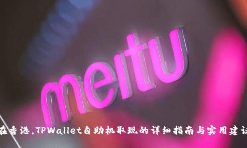 在香港，TPWallet自助机取现的详细指南与实用建议
