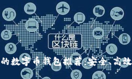 最优质的数字币钱包推荐：安全、高效的选择
