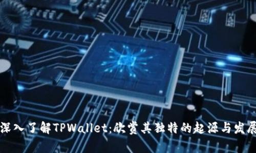 深入了解TPWallet：欣赏其独特的起源与发展