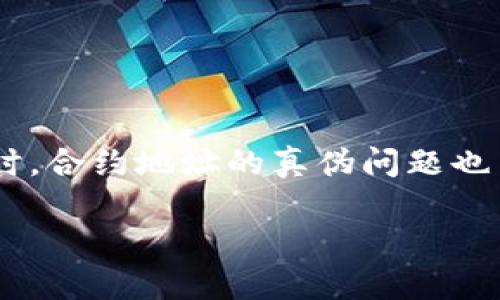 TokenPocket 合约地址的真假：如何辨别与安全使用

在区块链技术越来越普及的今天，数字货币和去中心化应用（DApp）日益盛行，而 TokenPocket作为一款备受欢迎的数字钱包，吸引了很多用户的关注。然而，与此同时，合约地址的真伪问题也日益凸显，特别是在加密货币领域，错误地使用了假地址可能导致资产的损失。因此，了解如何辨别 TokenPocket 合约地址的真假，对于每一个用户来说都至关重要。

如何辨别 TokenPocket 合约地址的真伪