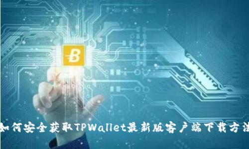 如何安全获取TPWallet最新版客户端下载方法