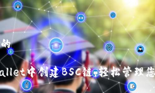 思考一个且的

如何在TPWallet中创建BSC链，轻松管理您的数字资产