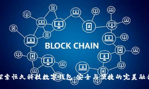 探索恒久科技数字钱包：安全与便捷的完美融合