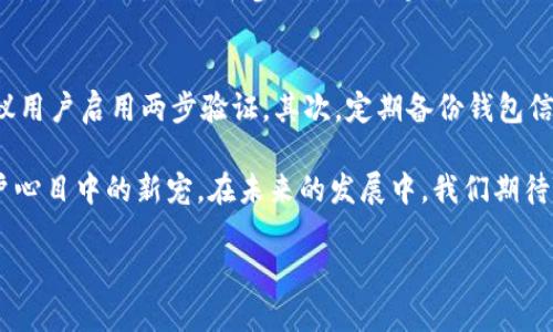 首先，我们来了解一下TPWallet以及MTE的背景和意义。

什么是TPWallet？
TPWallet是一个去中心化的钱包应用，专注于支持多种区块链资产的存储、交易和管理。它不仅为用户提供方便的资产管理工具，还通过其多样的功能使用户能更好地参与区块链生态系统。TPWallet的设计旨在提高用户体验，让每个人都能够轻松地享受数字资产的优势，而无论他们的技术背景如何。

MTE的含义和功能
MTE，即Multichain Token Exchange，意为“多链代币交换”。它是TPWallet内的一种代币，旨在促进不同区块链之间的交易和互操作性。MTE的存在帮助用户在不同的区块链平台之间无缝转移资产，增强了TPWallet的灵活性。通过MTE，用户能够在多个链上进行交易，而无需担心复杂的操作流程。

MTE的优势
为什么用户选择使用MTE？首先，MTE支持跨链交易，使得资产的流动性大大提高。其次，MTE为用户提供了一种便利的方式来参与不同生态系统的项目，能够获得更多的投资机会。再者，MTE的交易费用相对较低，相对于传统的交易所，它为用户节省了不少成本。

如何使用MTE？
使用MTE非常简单，用户只需在TPWallet中完成一些基本设置即可开始。用户可以选择将自己的数字资产转换为MTE形式，然后在需要的区块链平台上进行交易。整个过程流畅且容易上手，即使是初学者也能轻松掌握。

TPWallet与MTE的未来发展
随着区块链技术的不断演进，TPWallet和MTE也展开了新的发展方向。未来，TPWallet计划拓展更多的区块链支持，进一步丰富MTE的使用场景。同时，TPWallet还致力于提升用户体验，通过细致的界面和人性化的设计，让更多用户享受数字资产带来的便利。

相关问题解答

h4问题一：MTE在TPWallet中有哪些应用场景？/h4
MTE的应用场景非常广泛。首先，用户可利用MTE在不同的DeFi（去中心化金融）平台之间转移资金，风投、流动性挖矿等都可以通过MTE实现。此外，MTE还可以用于参与各种区块链项目的ICO（首次代币发行）和公募，为用户提供更多投资机会。更重要的是，通过使用MTE，用户能够从中获得额外的收益，比如交易奖励和代币分红等。

h4问题二：如何安全存储和管理MTE资产？/h4
安全性是数字资产管理中最为重要的一环。首先，用户应选择加密强度高的密码来保护自己的TPWallet账户。同时，为了减少被攻击的风险，建议用户启用两步验证。其次，定期备份钱包信息并将备份存储在安全的地方，确保在丢失密码的情况下可以恢复钱包。此外，用户还应该保持软件的更新，以防止系统漏洞带来的安全隐患。

通过以上介绍，我们可以看到TPWallet和MTE在数字资产管理方面的重要性。MTE凭借其跨链便利性和多样的应用场景，正逐渐成为区块链用户心目中的新宠。在未来的发展中，我们期待TPWallet不断用户体验，与更多区块链项目合作，让更多人享受去中心化金融的魅力。

TPWallet中的MTE：多链代币交换的未来利器