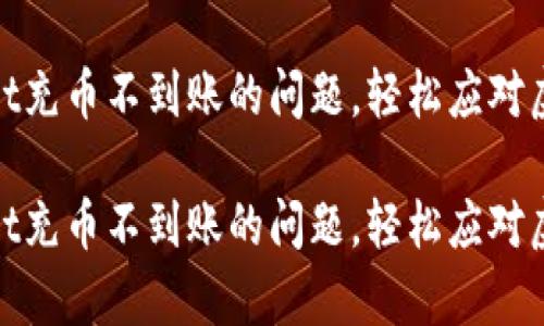 如何解决tpwallet充币不到账的问题，轻松应对虚拟货币交易困扰

如何解决tpwallet充币不到账的问题，轻松应对虚拟货币交易困扰