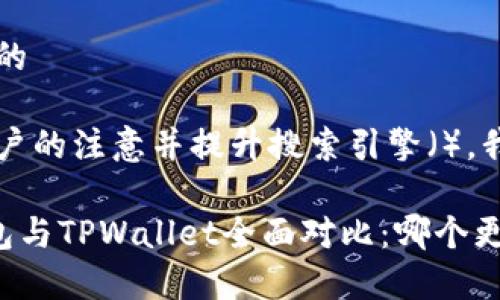 思考一个且的

为了吸引用户的注意并提升搜索引擎（），我设计了以下

BitKeep钱包与TPWallet全面对比：哪个更适合你？