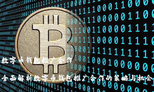 数字币钱包推广合作

全面解析数字币钱包推广合作的策略与机会