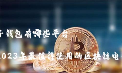 区块链电子钱包有哪些平台

深入了解2023年最值得使用的区块链电子钱包平台