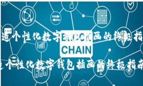 《创造个性化数字钱包插画的终极指南》

创造个性化数字钱包插画的终极指南