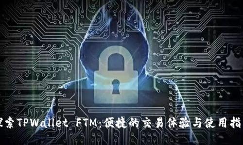 探索TPWallet FTM：便捷的交易体验与使用指南