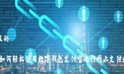 思考一个且的

详细指南：如何轻松使用数字钱包支付宝进行网上支付和生活管理