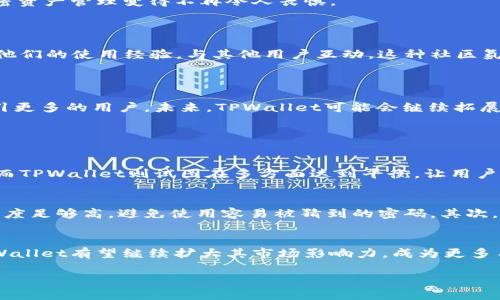 TPWallet：探寻其来源与特色

TPWallet是一个数字资产钱包，旨在为用户提供安全、便捷的数字货币存储服务。它的名称“TP”意指“Trust and Protect”，即“信任与保护”，这是它为用户提供的核心承诺。虽然其具体的运营公司背景可能多样，但TPWallet以其用户友好的界面和强大的功能，迅速在全球用户中积累了相当的人气。

TPWallet的核心功能

TPWallet具备一系列强大的功能，这些功能不仅有助于用户存储数字货币，还能提供交易、兑换等服务。其中最受欢迎的是它的多币种支持，这意味着用户可以在一个平台上管理多种不同的加密货币，极大地便利了交易和投资。

除此之外，TPWallet还注重用户的安全性，其采用了多重加密技术和冷存储方案，以确保用户资产的安全。这种安全性对于那些在数字资产市场中活动频繁的用户尤为重要。当用户选择使用TPWallet时，他们可以感受到一种安心，知道他们的投资得到妥善保护。

TPWallet的用户体验

对于任何应用来说，用户体验都是至关重要的。TPWallet以其直观的界面设计和简洁的操作流程，受到了许多用户的喜爱。无论是新手还是经验丰富的用户，都能轻松找到自己需要的功能。

例如，在进行资产转移时，用户只需要输入对方的地址和发送金额，点击“发送”按钮，就能够快速完成交易。这种简单明了的操作，使得复杂的加密资产管理变得不再令人畏惧。

TPWallet的社区与支持

一个优秀的数字资产钱包往往有其忠实的用户群体。TPWallet在全球范围内建立了活跃的社区，用户可以通过社交媒体或各种在线平台，分享他们的使用经验，与其他用户互动。这种社区氛围，不仅让用户之间能够互相学习，还可以获得官方团队对于使用过程中的问题解答。

TPWallet的市场前景

如今，随着全球加密货币的普及，数字资产钱包的需求日益增长。TPWallet在这样的市场环境中，凭借其丰富的功能和出色的用户体验，有望吸引更多的用户。未来，TPWallet可能会继续拓展其功能，例如增加DeFi（去中心化金融）支持，增强NFT（非同质化代币）的管理能力等，来满足用户日益多样化的需求。

用户可能的疑问

h41. TPWallet和其他数字钱包有什么区别？/h4
TPWallet与其他数字钱包的主要区别在于其用户友好的设计和强大的安全措施。很多钱包可能侧重于某一特定的功能，比如交易速度或成本，而TPWallet则试图在多方面达到平衡，让用户在使用时得到最全面的支持。此外，TPWallet的多币种支持让用户可以在同一平台上管理多种资产，这一点在其他钱包中并不一定常见。

h42. 使用TPWallet需要注意哪些安全事项？/h4
虽然TPWallet提供了强大的安全保护，但用户在使用任何数字资产钱包时，也需要采取一些额外的安全措施。首先，用户应该确保他们的密码强度足够高，避免使用容易被猜到的密码。其次，开启双重认证（2FA）是一种有效的安全手段，能为用户账户再加一层保护。另外，用户也应该定期检查钱包中的交易记录，以确认没有异常活动。

总结
综上所述，TPWallet作为一个新兴的数字资产钱包，以其强大的功能和优秀的用户体验，吸引了众多用户的注意。随着数字货币的不断发展，TPWallet有望继续扩大其市场影响力，成为更多用户管理资产的首选工具。

TPWallet：全球优质数字资产钱包，提升你的投资体验