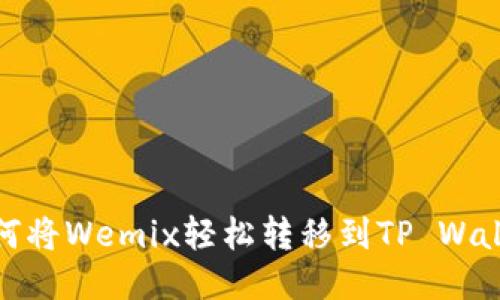 如何将Wemix轻松转移到TP Wallet