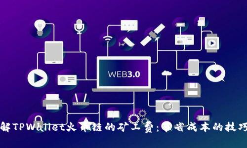 深入了解TPWallet火币链的矿工费：节省成本的技巧与策略