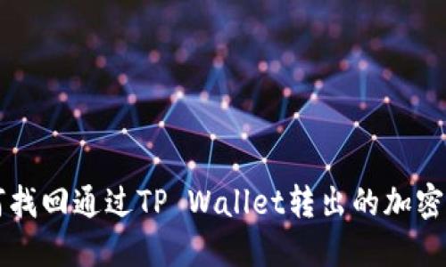 如何找回通过TP Wallet转出的加密货币