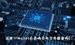 注册TPWallet会影响你的信用