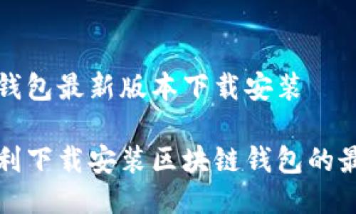 区块链钱包最新版本下载安装

如何顺利下载安装区块链钱包的最新版本