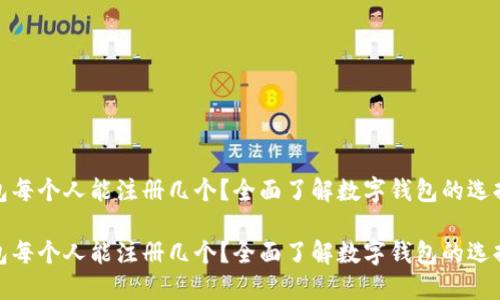 数字钱包每个人能注册几个？全面了解数字钱包的选择与管理

数字钱包每个人能注册几个？全面了解数字钱包的选择与管理