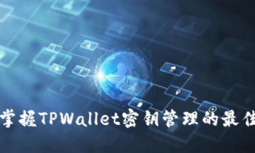 轻松掌握TPWallet密钥管理的最佳实践