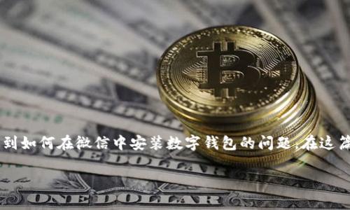 微信安装数字钱包的简单攻略

当今社会，数字钱包的普及使得我们的生活更加便捷，其中微信支付就是一个便利的选择。很多用户在日常生活中可能会遇到如何在微信中安装数字钱包的问题。在这篇文章中，我们将为您详细介绍这一过程。此外，我们还会探讨数字钱包的优势，以及在使用过程中可能遇到的一些常见问题。

优质一步步教你如何在微信中安装数字钱包，简单便捷轻松掌握