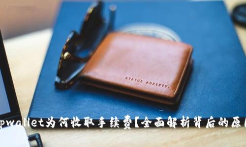 tpwallet为何收取手续费？全面解析背后的原因