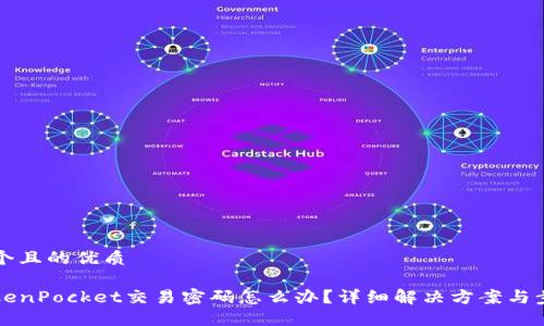 思考一个且的优质 

忘记TokenPocket交易密码怎么办？详细解决方案与步骤指导