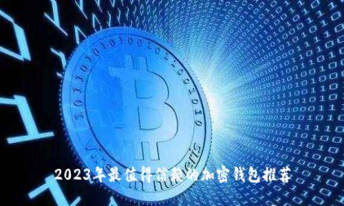 2023年最值得信赖的加密钱包推荐
