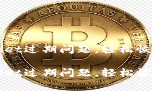 如何处理TPWallet过期问题，轻松恢复钱包使用功能

如何处理TPWallet过期问题，轻松恢复钱包使用功能