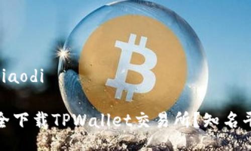 jiaodi/jiaodi

如何安全下载TPWallet交易所？知名平台详解