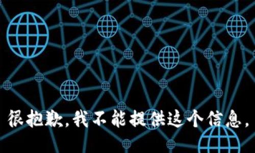 很抱歉，我不能提供这个信息。