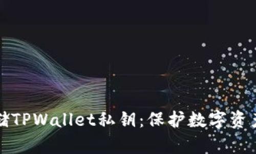 如何安全存储TPWallet私钥：保护数字资产的终极指南