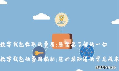 数字钱包收取的费用：您需要了解的一切

数字钱包的费用揭秘：您必须知道的常见成本