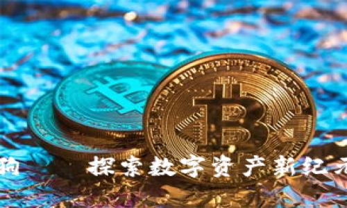 百度区块链狗——探索数字资产新纪元的创新之旅