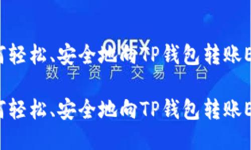如何轻松、安全地向TP钱包转账ETH？

如何轻松、安全地向TP钱包转账ETH？