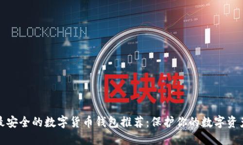 最安全的数字货币钱包推荐：保护你的数字资产