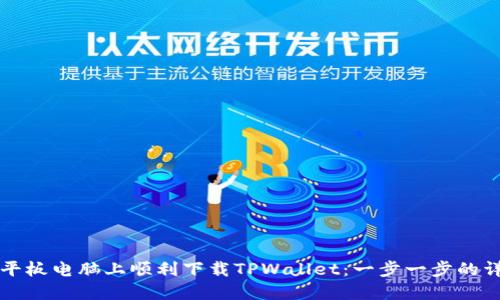 如何在平板电脑上顺利下载TPWallet：一步一步的详细指南