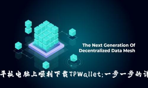 如何在平板电脑上顺利下载TPWallet：一步一步的详细指南