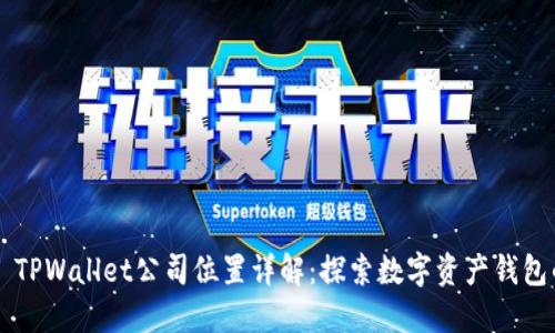 ### TPWallet公司位置详解：探索数字资产钱包的背后