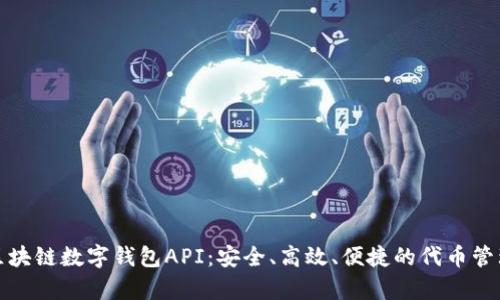 全面解析区块链数字钱包API：安全、高效、便捷的代币管理解决方案
