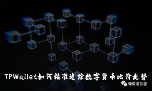 TPWallet如何精准追踪数字货币比价走势