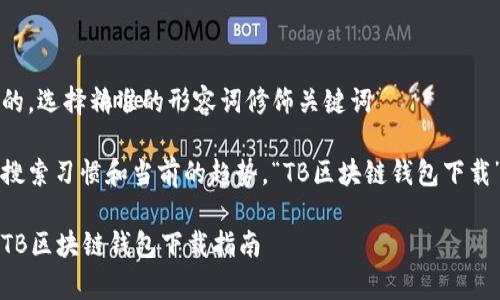 思考一个且的，选择精准的形容词修饰关键词

根据用户的搜索习惯和当前的趋势，“TB区块链钱包下载”可以为以下

简单易用的TB区块链钱包下载指南