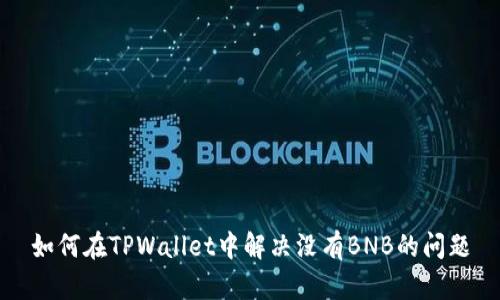 如何在TPWallet中解决没有BNB的问题
