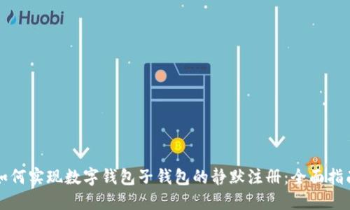 如何实现数字钱包子钱包的静默注册：全面指南